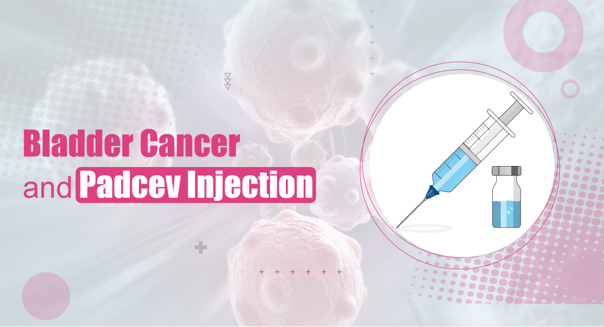 BLADDER CANCER AND PADCEV INJECTION