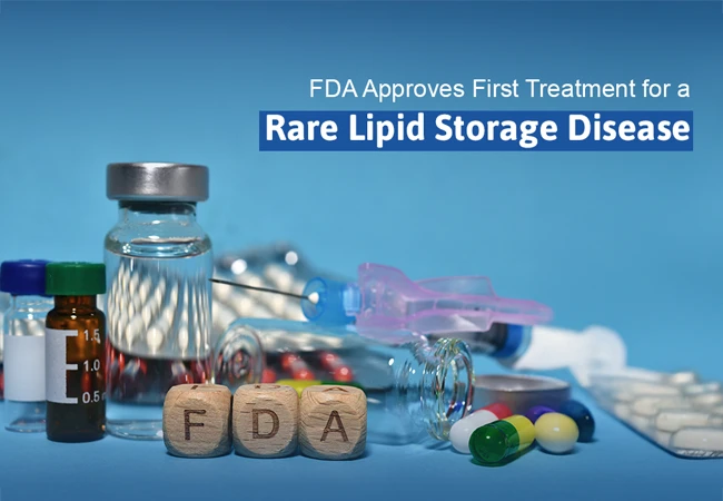 FDA Approves First Treatment for a Rare Lipid Storage Disease