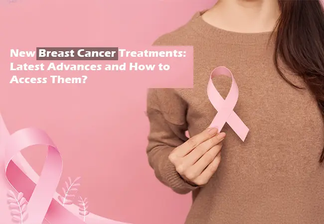 New Breast Cancer Treatments: Latest Advances and How to Access Them?