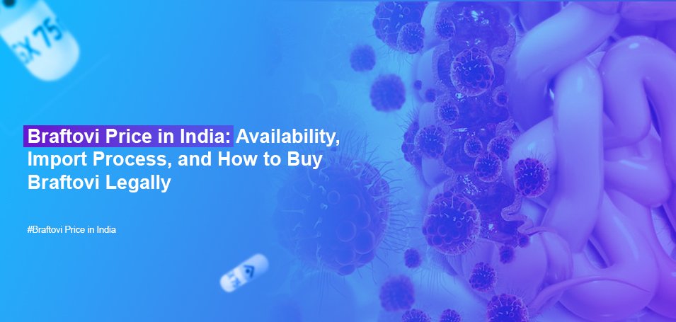 Braftovi Price in India: Availability & Legal Import via Named Patient Program